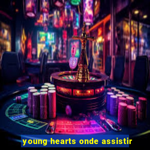 young hearts onde assistir